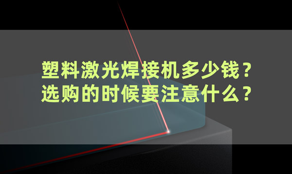 塑料激光焊接機多少錢？ 選購的時候要注意什么？(圖1)